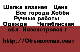 Шапка вязаная › Цена ­ 800 - Все города Хобби. Ручные работы » Одежда   . Челябинская обл.,Нязепетровск г.